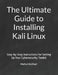 The Ultimate Guide to Installing Kali Linux: Step-by-Step Instructions for Setting Up Your Cybersecurity Toolkit by Mehul Kothari