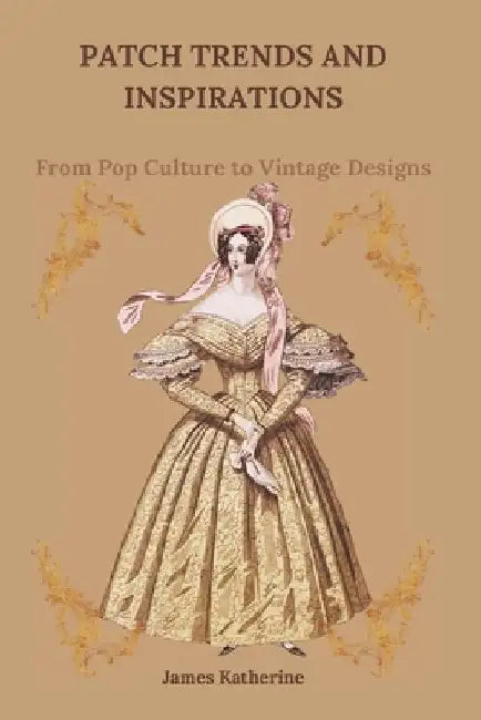 Patch Trends and Inspirations: From Pop Culture to Vintage Designs by James Katherine