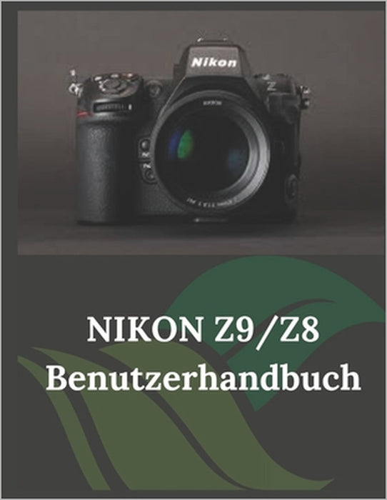 Nikon Z9/Z8 Benutzerhandbuch: Ein praktischer Leitfaden zum Fotografieren und Videografieren mit der Z9 und Z8 by Zoey Fortnite