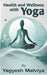 Health and Wellness with Yoga: A Journey To Keep Your Body Fit by Yagyesh Malviya