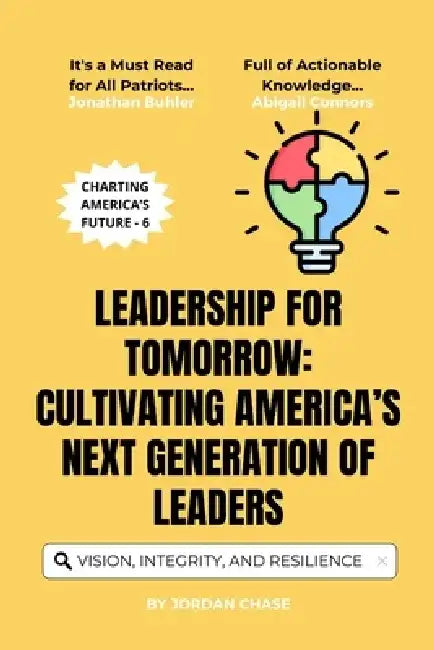 Leadership for Tomorrow: Cultivating America's Next Generation of Leaders: Inspiring Vision, Integrity, and Resilience by Jordan Chase