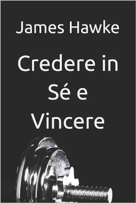 Credere in Sé e Vincere by Hawke, James