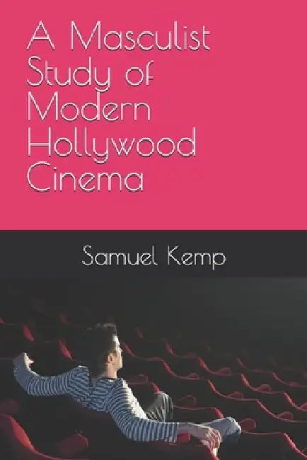 A Masculist Study of Modern Hollywood Cinema by Samuel Kemp