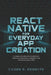 React Native for Everyday App Creation: A Hands-On Guide for Successfully Designing, Debugging, Publishing and Managing Mobile Apps by Caden R. Genbyte