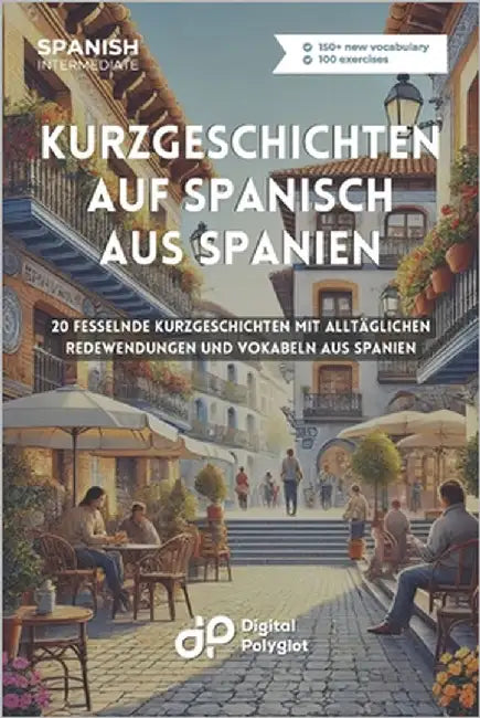 Kurzgeschichten auf Spanisch aus Spanien: 20 fesselnde Kurzgeschichten mit alltäglichen Redewendungen und Vokabeln aus Spanien by Polyglot, Digital