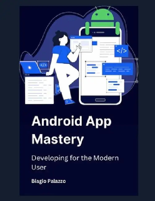 Android App Mastery: Developing for the Modern User by Biagio Palazzo