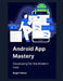 Android App Mastery: Developing for the Modern User by Biagio Palazzo