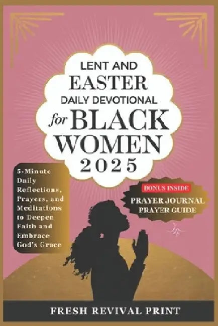 Lent and Easter Daily Devotional for Black Women 2025: 5-Minute Daily Reflections, Prayers, and Meditations to Deepen Faith and Embrace God's Grace by Fresh Revival Print