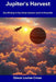 Jupiter's Harvest: Gas Mining In Our Solar System and Its Potential by Grace Louise Cross