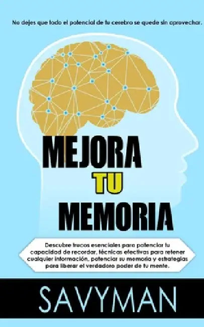 Mejora Tu Memoria (Spanish Edititon): No dejes que todo el potencial de tu cerebro se quede sin aprovechar by Savy Man