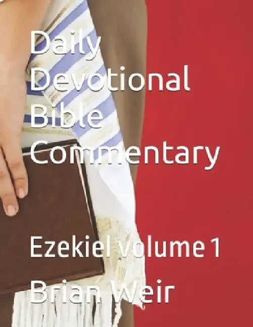 Daily Devotional Bible Commentary: Ezekiel volume 1 by Brian Weir