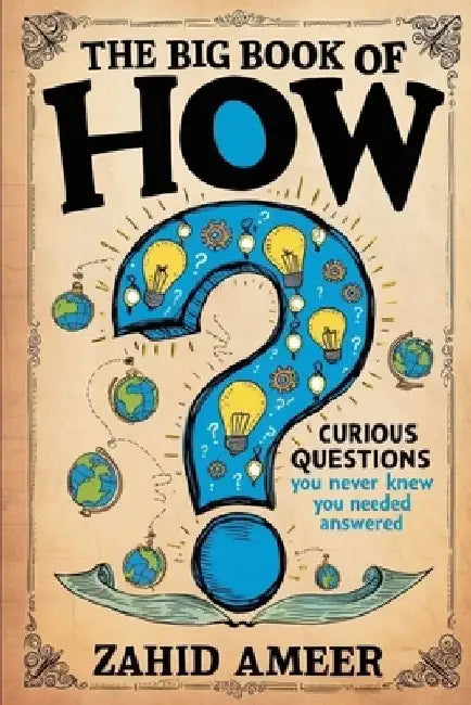 The Big Book of How: Curious Questions You Never Knew You Needed Answered by Zahid Ameer