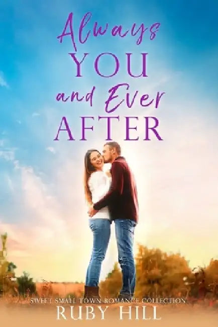 Always You and Ever After: A Sweet Small-Town Romance Collection by Ruby Hill
