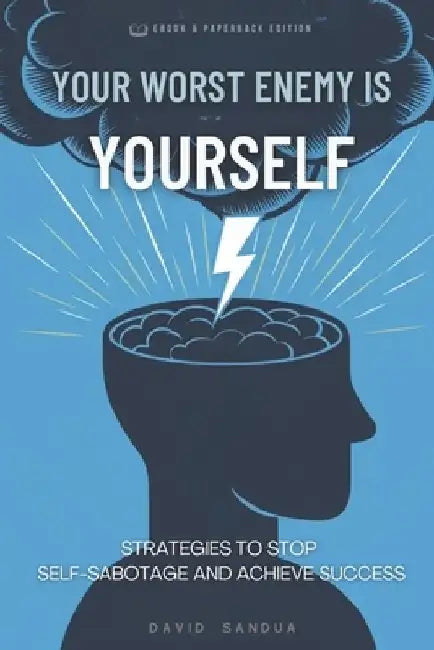 Your Worst Enemy Is Yourself: Strategies to Overcome Self-Sabotage and Achieve Success by David Sandua