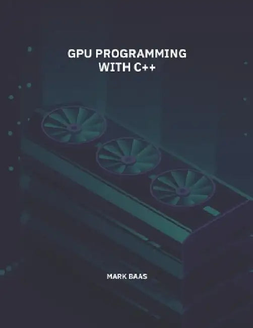 GPU Programming with C++ by Mark Baas
