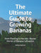 The Ultimate Guide to Growing Bananas: From Planting to Harvest: Master the Art of Banana Cultivation by Mehul Kothari