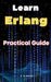 Learn Erlang: Practical Guide Erlang by A. de Quattro
