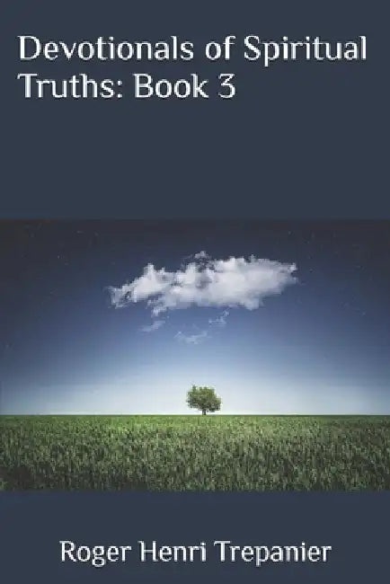 Devotionals of Spiritual Truths: Book 3 by Roger Henri Trepanier