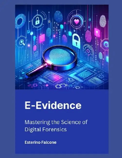 E-Evidence: Mastering the Science of Digital Forensics by Esterino Falcone