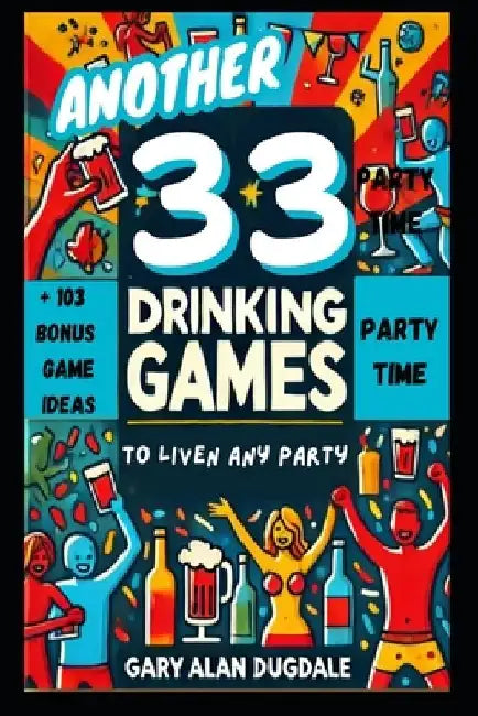 Another 33 Drinking Games: To Liven Up Any Party by Gary Alan Dugdale
