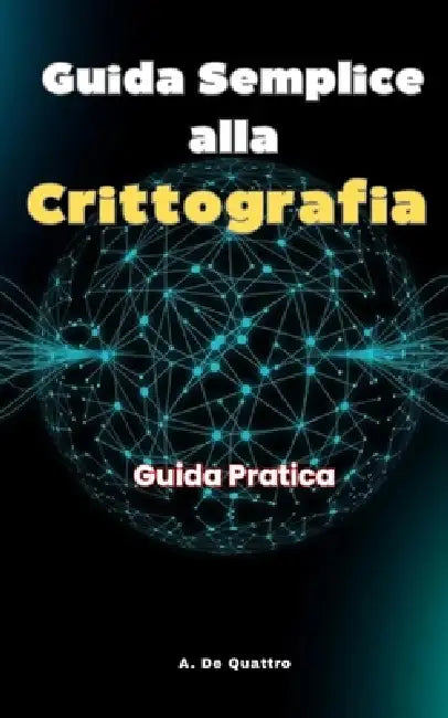 Guida Semplice alla Crittografia: Guida Pratica by A. de Quattro