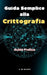 Guida Semplice alla Crittografia: Guida Pratica by A. de Quattro