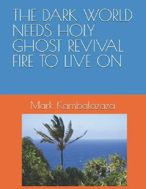 The Dark World Needs Holy Ghost Revival Fire to Live on by Mark Kambalazaza