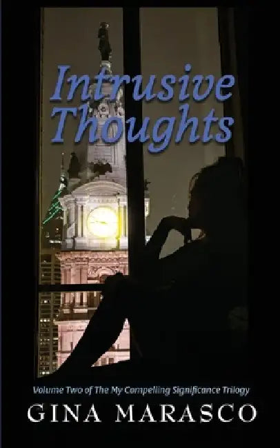 Intrusive Thoughts: Volume Two of The My Compelling Significance Trilogy by Gina Marasco