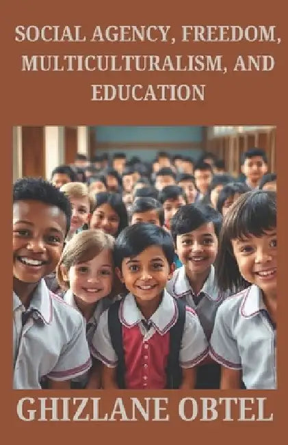Social Agency, Freedom, Multiculturalism, and Education by Ghizlane Obtel