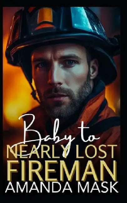 Baby to Nearly Lost Fireman: A Surprise Pregnancy Small Town Romance by Amanda Mask