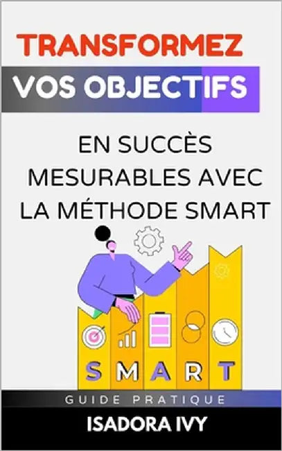 Transformez vos objectifs en succès mesurables avec la méthode SMART by Ivy, Isadora