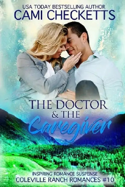 The Doctor & The Caregiver: Inspiring Romance Suspense by Cami Checketts
