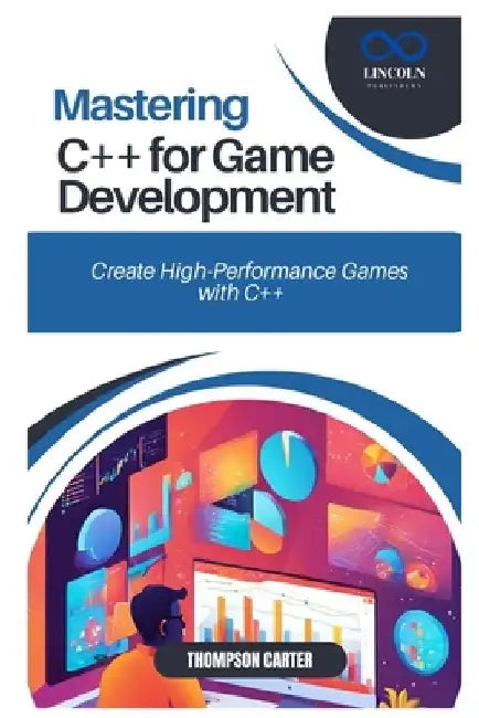 Mastering C++ for Game Development: Create High-Performance Games with C++ by Thompson Carter