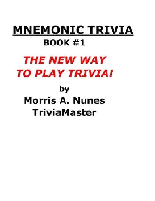Mnemonic Trivia - Book #1: The New Way To Play Trivia by Morris a. Nunes