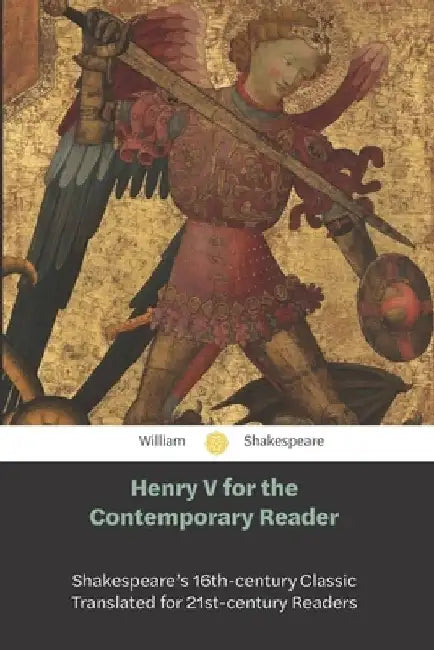 Henry V for the Contemporary Reader: Shakespeare's 16th-century Classic, Translated for the 21st-century Reader by James Peters