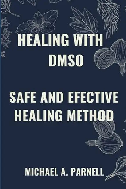 Healing with Dmso: Safe and Effective Healing Methods by Michael A. Parnell