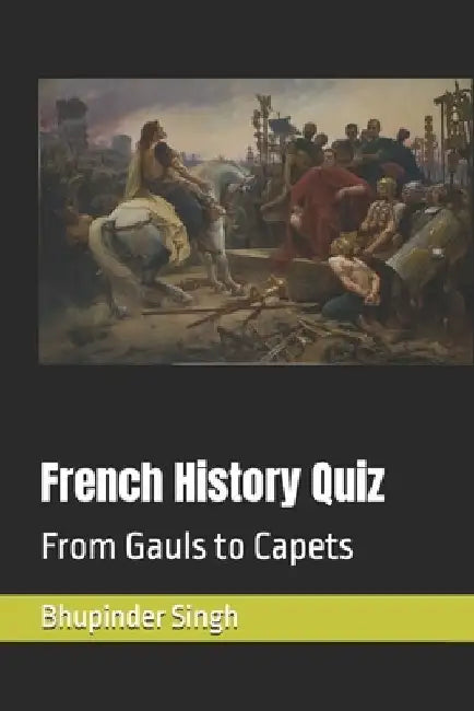 French History Quiz: From Gauls to Capets by Bhupinder Singh