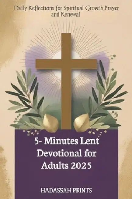 5-Minute Lent Devotional for Adults 2025: Daily Reflections for Spiritual Growth, Prayer and Renewal by Hadassah Prints