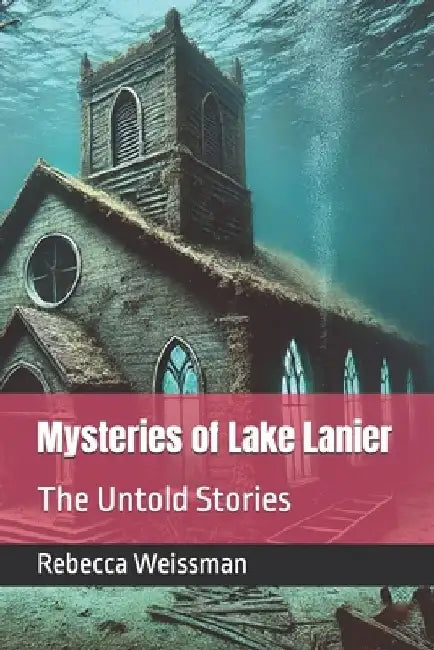 Mysteries of Lake Lanier: The Untold Stories by Rebecca Weissman