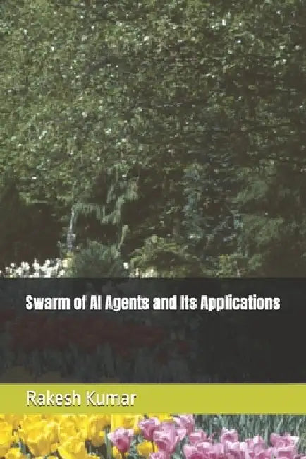 Swarm of AI Agents and Its Applications by Rakesh Kumar