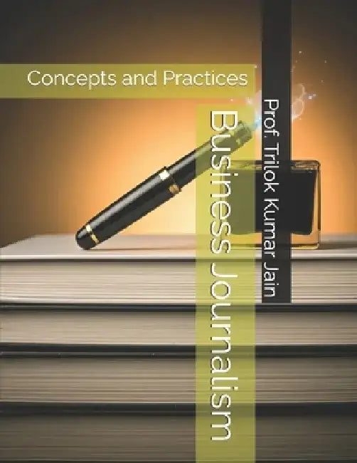 Business Journalism: Concepts and Practices by Prof Trilok Kumar Jain