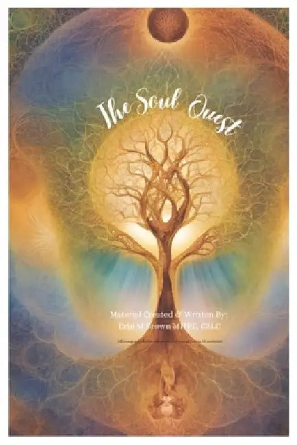 The Soul Quest: A Self Guided Life Coaching Program by Erin M. Brown