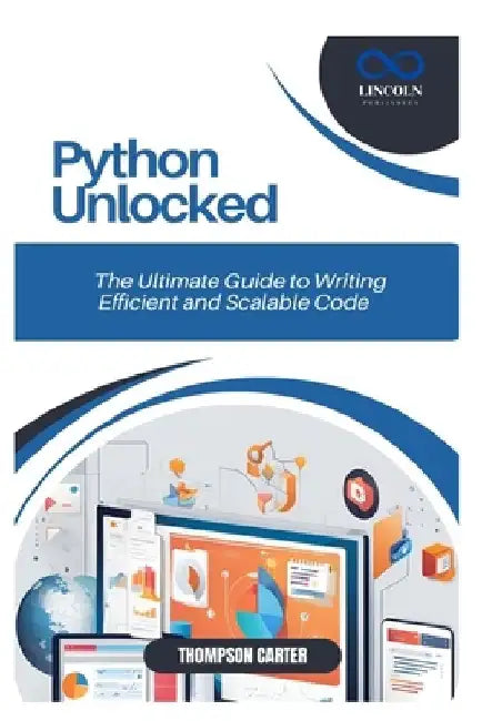 Python Unlocked: The Ultimate Guide to Writing Efficient and Scalable Code by Thompson Carter