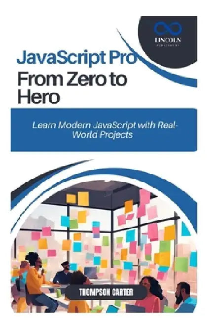 JavaScript Pro From Zero to Hero: Learn Modern JavaScript with Real-World Projects by Thompson Carter