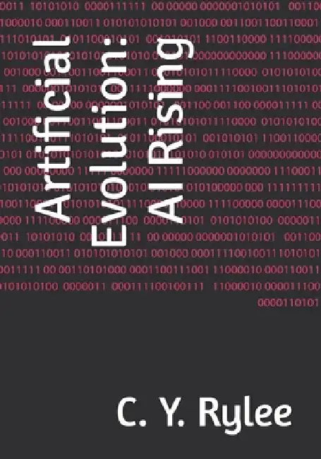 Artificial Evolution: AI Rising by C. Y. Rylee