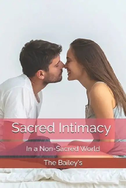Sacred Intimacy in a Non-Sacred World by Corey R. Bailey