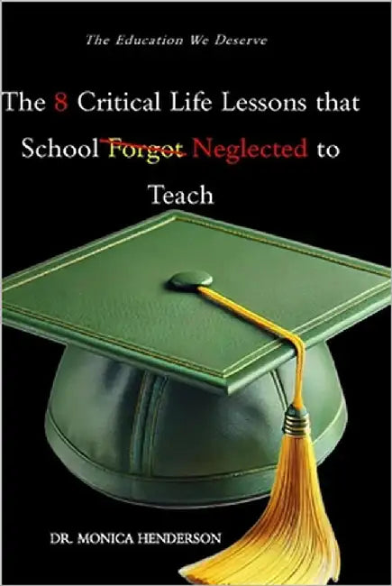 The 8 Critical Life Lessons that School Forgot Neglected to Teach by Henderson, Monica