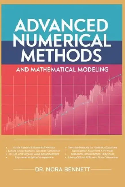 Advanced Numerical Methods and Mathematical Modeling: Comprehensive Techniques in Matrix Algebra, Interpolation, Iterative Methods, Optimization, and by Alec Stovari