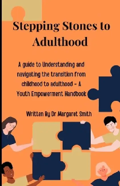 Stepping Stones to Adulthood: A Guide to Understanding and Navigating the Transition from Childhood to Adulthood - A Youth Empowerment Handbook by Margaret A. Smith