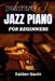 Playing Jazz Piano for Beginners: Unlock The Secrets To Chord Progressions, Scales, Rhythm, Creative Improvisation For New Pianists And Building Your by Kaiden Gavin